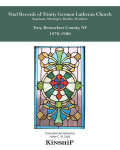 Vital Records of Trinity German Lutheran Church, Troy, Rensselaer County 1870-1900 Baptisms, Marriages, Deaths, Members